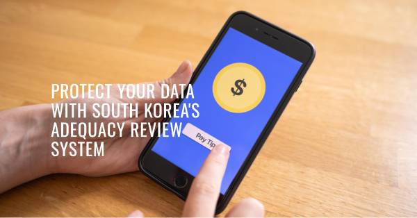 Ensuring Data Privacy: South Korea's Preliminary Adequacy Review System